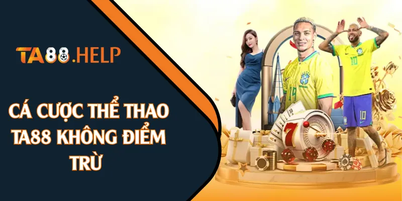 Cá cược thể thao TA88 không điểm trừ 