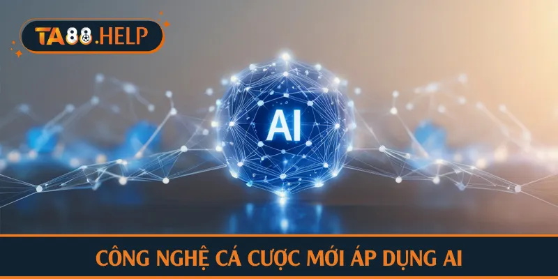 Công nghệ cá cược mới áp dụng AI
