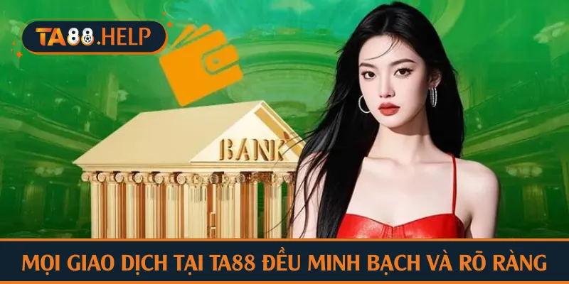Mọi giao dịch tại TA88 đều minh bạch và rõ ràng