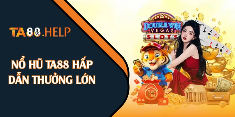 Nổ hũ TA88 hấp dẫn thưởng lớn