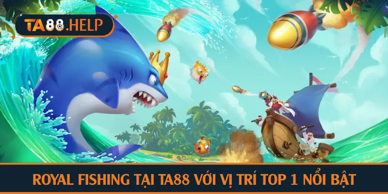 Royal Fishing tại TA88 với vị trí top 1 nổi bật