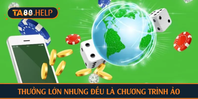 Thưởng lớn nhưng đều là chương trình ảo