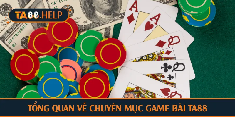 Tổng quan về chuyên mục game bài TA88