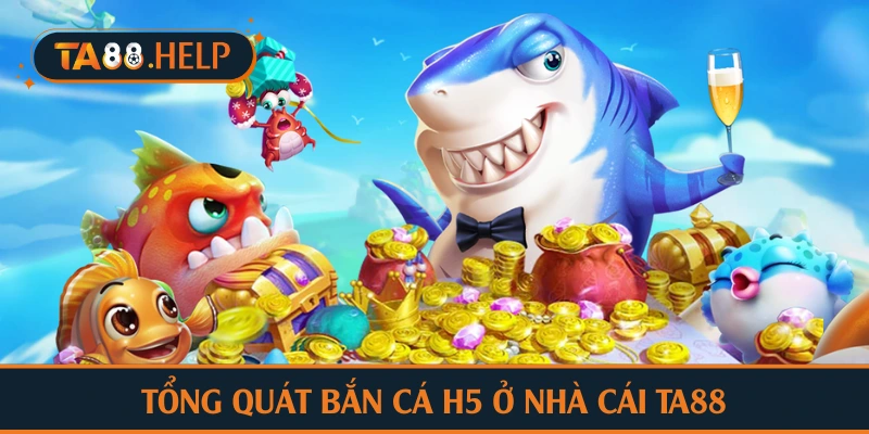 Tổng quát bắn cá H5 ở nhà cái TA88