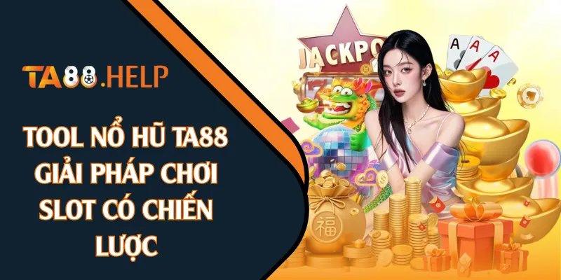 Tool Nổ Hũ TA88: Giải Pháp Chơi Slot Có Chiến Lược