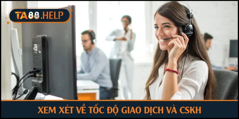 Xem xét về tốc độ giao dịch và CSKH