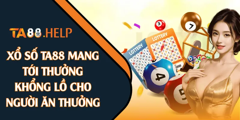 Xổ số TA88 mang tới thưởng khổng lồ cho người ăn thưởng